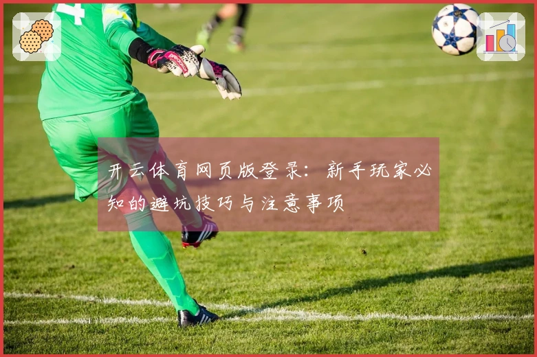 开云体育网页版登录：新手玩家必知的避坑技巧与注意事项