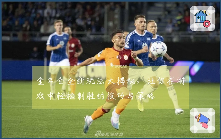 金年会全新玩法大揭秘，让你在游戏中轻松制胜的技巧与策略