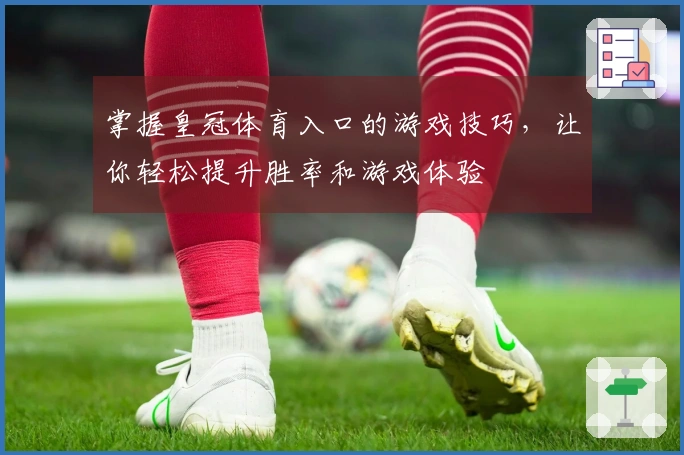 掌握皇冠体育入口的游戏技巧，让你轻松提升胜率和游戏体验